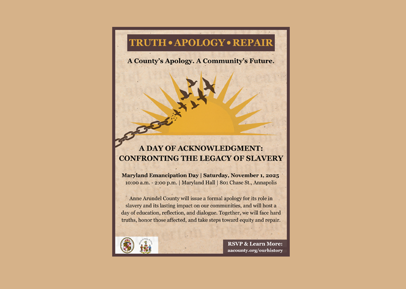Photo of a sunrise with birds breaking away from a chain A Day of Acknowledgement: Confronting the Legacy of Slavery Maryland Emancipation Day, Saturday, November 1, 2025 10:00 AM - 2:00 PM, Maryland Hall, 801 Chase Street Annapolis, Maryland  Anne Arundel County will issue a formal apology for its role in slavery and its lasting impact on our communities, and will host a day of education, reflection, and dialogue.